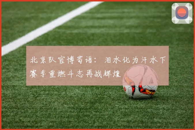北京队官博寄语：泪水化为汗水下赛季重燃斗志再战辉煌
