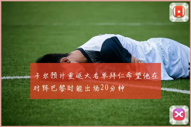 卡尔预计重返大名单拜仁希望他在对阵巴黎时能出场20分钟