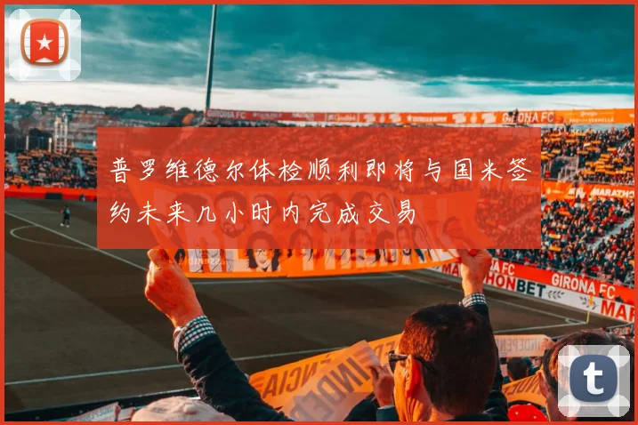 普罗维德尔体检顺利即将与国米签约未来几小时内完成交易