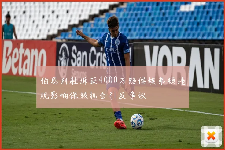 伯恩利胜诉获4000万赔偿埃弗顿违规影响保级机会引发争议